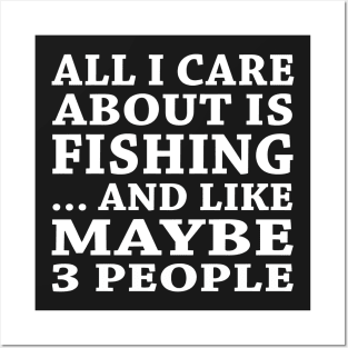 All  I Care About Is Fishing And Like Maybe 3 People Posters and Art